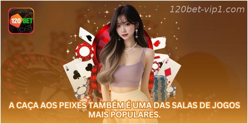 A caça aos peixes também é uma das salas de jogos mais populares.