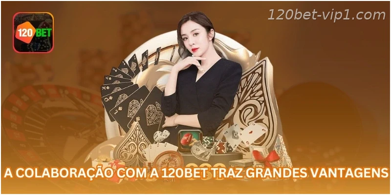 A colaboração com a 120BET traz grandes vantagens.