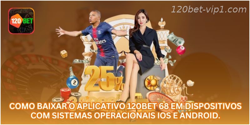 Como baixar o aplicativo 120BET 68 em dispositivos com sistemas operacionais iOS e Android.