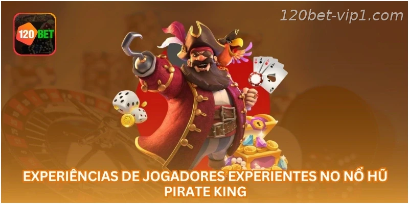 Experiências de jogadores experientes no Nổ Hũ Pirate King...