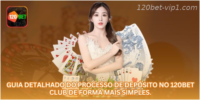 Guia detalhado do processo de depósito no 120BET CLUB de forma mais simples.