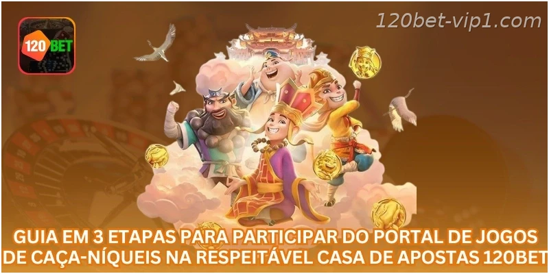 Guia em 3 etapas para participar do portal de jogos de caça-níqueis na respeitável casa de apostas 120BET