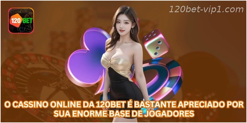 O cassino online da 120BET é bastante apreciado por sua enorme base de jogadores.