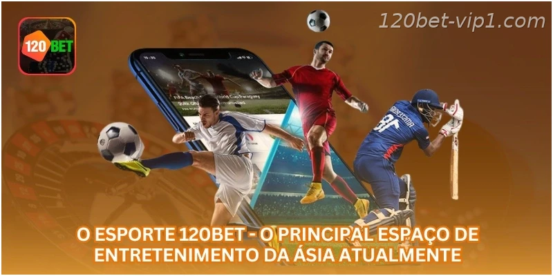 O esporte 120BET - o principal espaço de entretenimento da Ásia atualmente.