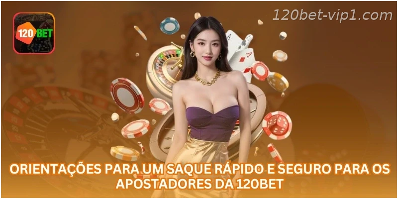 Orientações para um saque rápido e seguro para os apostadores da 120BET.