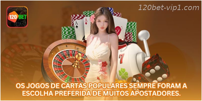 Os jogos de cartas populares sempre foram a escolha preferida de muitos apostadores.