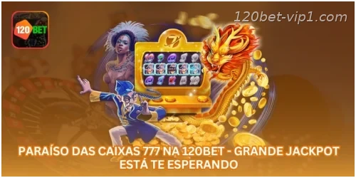 Paraíso das Caixas 777 na 120BET - Grande Jackpot Está Te Esperando.